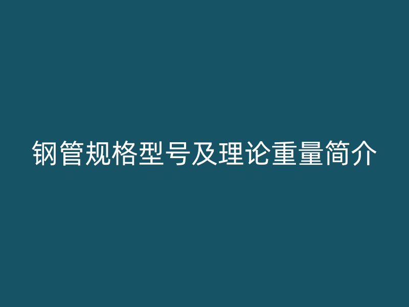 鋼管規格型號及理論重量簡介