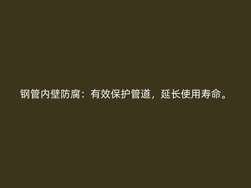 鋼管內(nèi)壁防腐：有效保護(hù)管道，延長使用壽命。