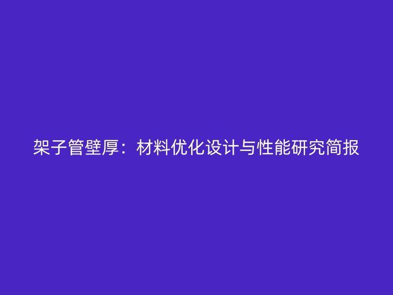 架子管壁厚：材料優化設計與性能研究簡報