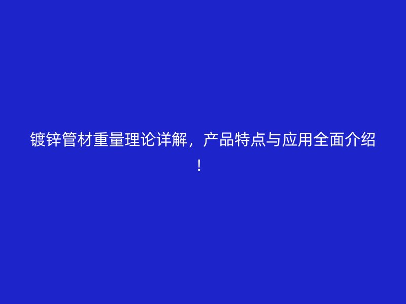 鍍鋅管材重量理論詳解，產品特點與應用全面介紹！