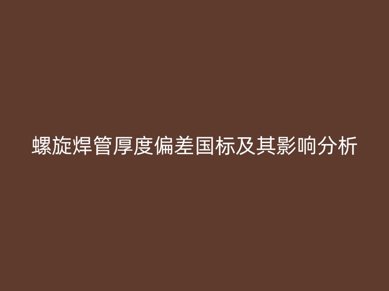 螺旋焊管厚度偏差國標及其影響分析