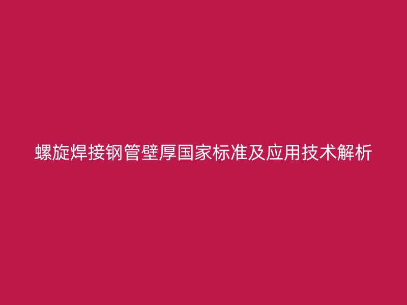 螺旋焊接鋼管壁厚國家標準及應用技術解析