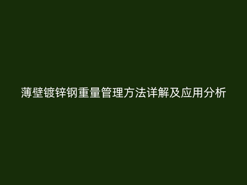 薄壁鍍鋅鋼重量管理方法詳解及應用分析