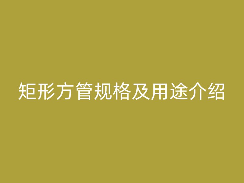 矩形方管規格及用途介紹