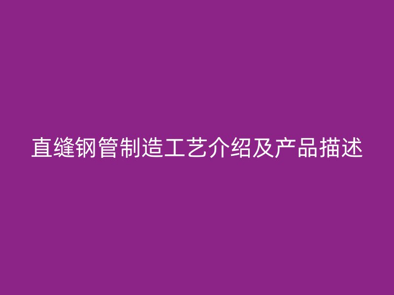 直縫鋼管制造工藝介紹及產品描述