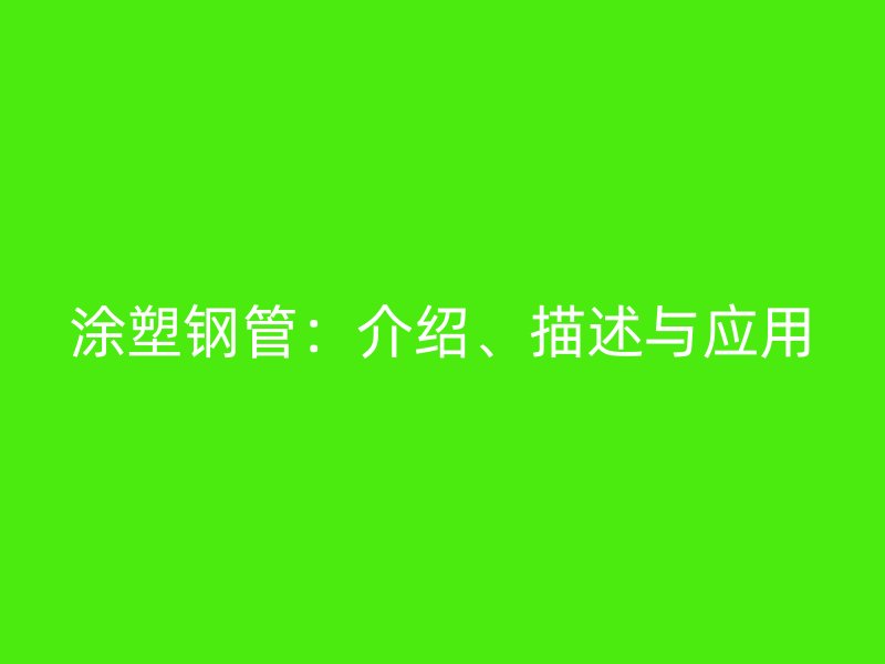 涂塑鋼管：介紹、描述與應用