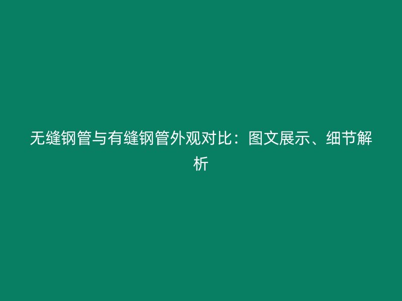 無縫鋼管與有縫鋼管外觀對比：圖文展示、細節解析