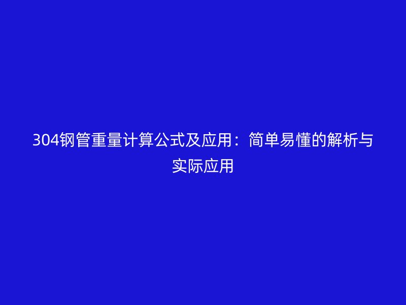 304鋼管重量計(jì)算公式及應(yīng)用：簡單易懂的解析與實(shí)際應(yīng)用