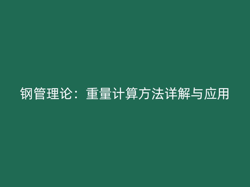 鋼管理論：重量計算方法詳解與應用