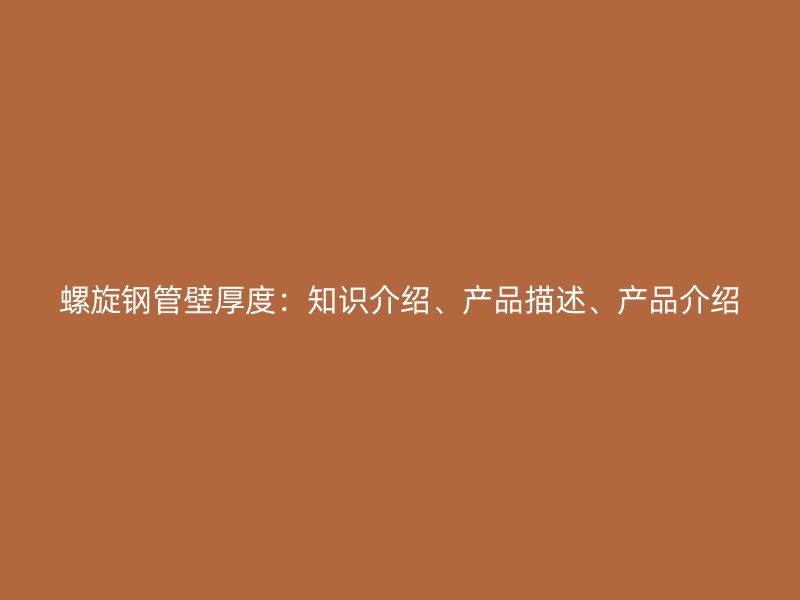 螺旋鋼管壁厚度：知識介紹、產品描述、產品介紹