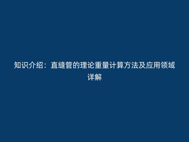 知識介紹：直縫管的理論重量計算方法及應用領域詳解