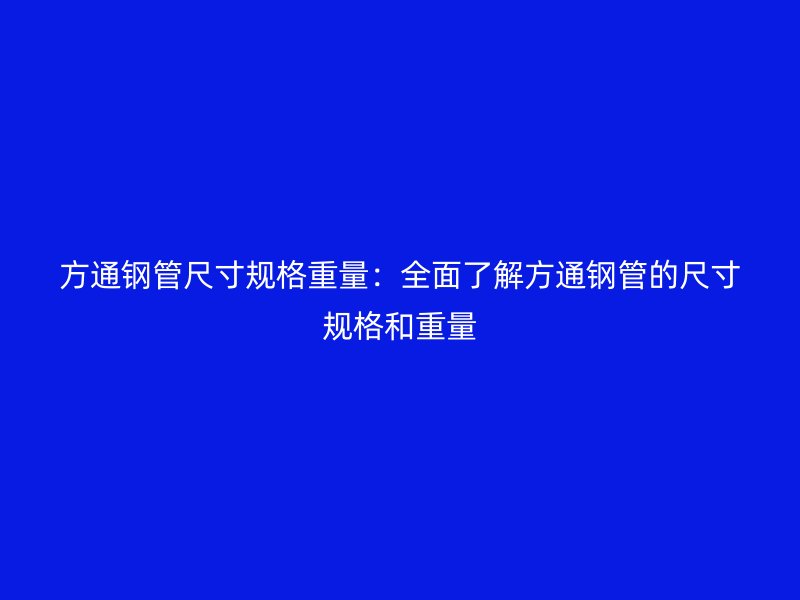 方通鋼管尺寸規格重量：全面了解方通鋼管的尺寸規格和重量