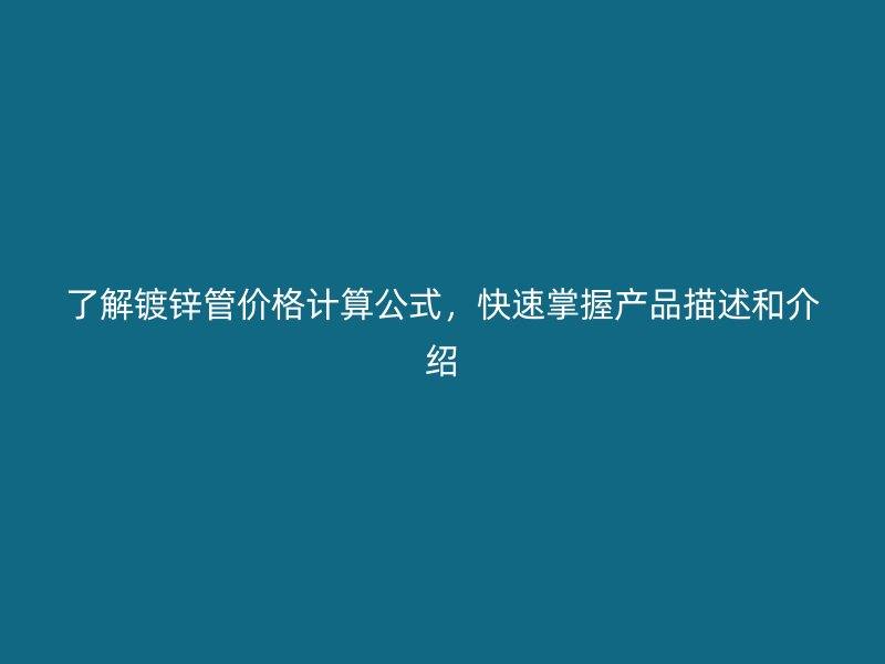 了解鍍鋅管價格計算公式，快速掌握產品描述和介紹