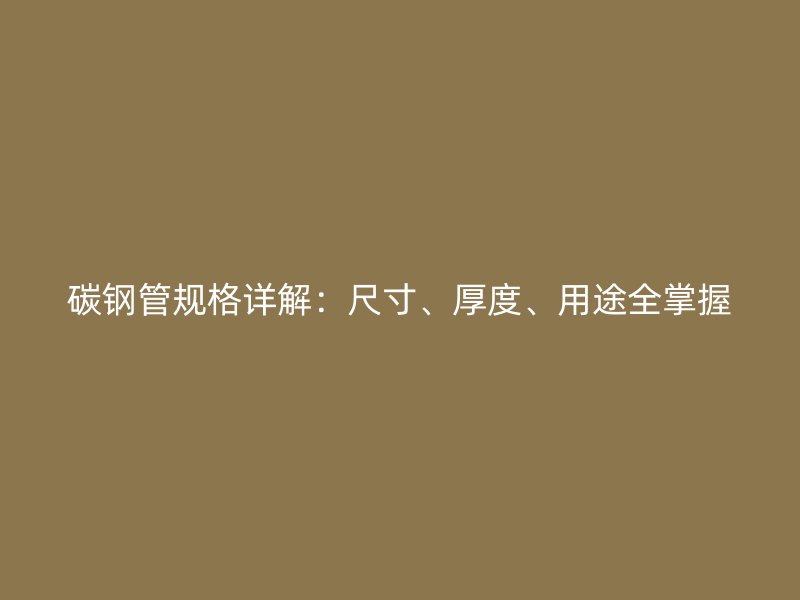 碳鋼管規格詳解：尺寸、厚度、用途全掌握